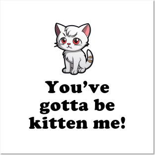 You've got to be Kitten me Posters and Art